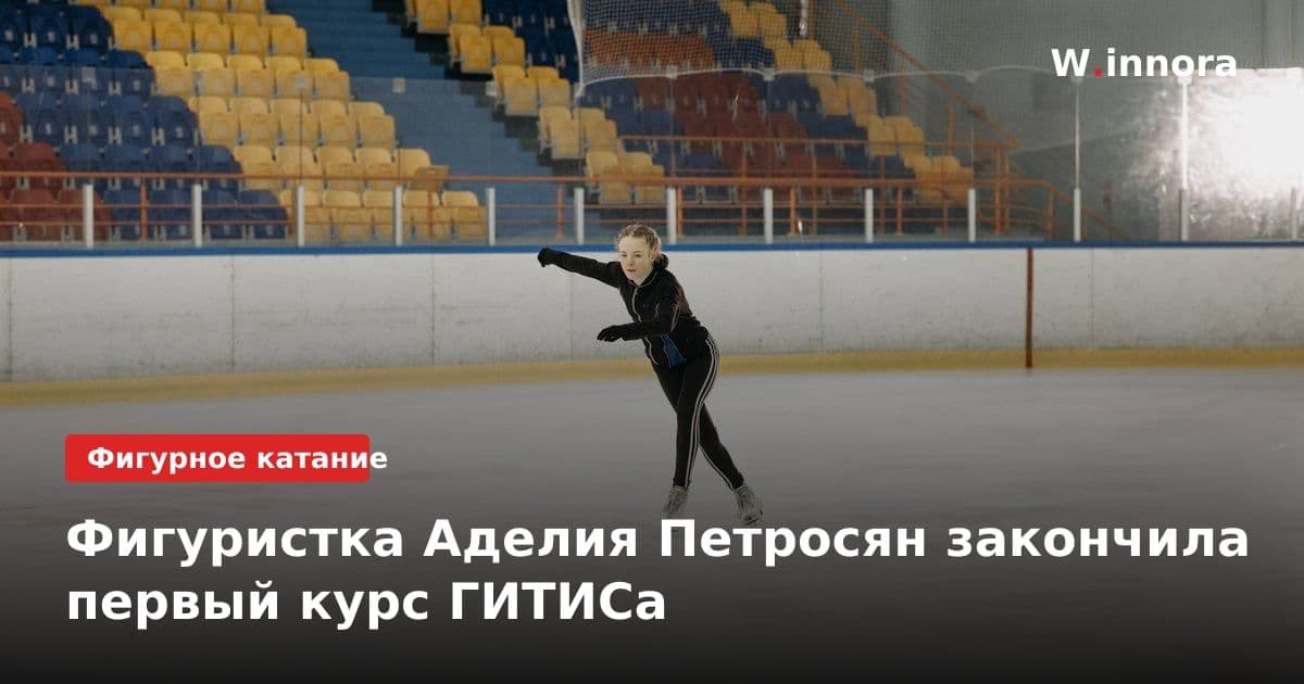 Фигуристка Аделия Петросян закончила первый курс ГИТИСа