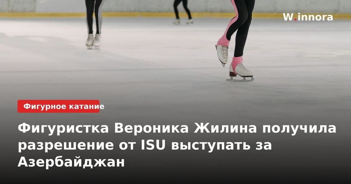 Фигуристка Вероника Жилина получила разрешение от ISU выступать за Азербайджан