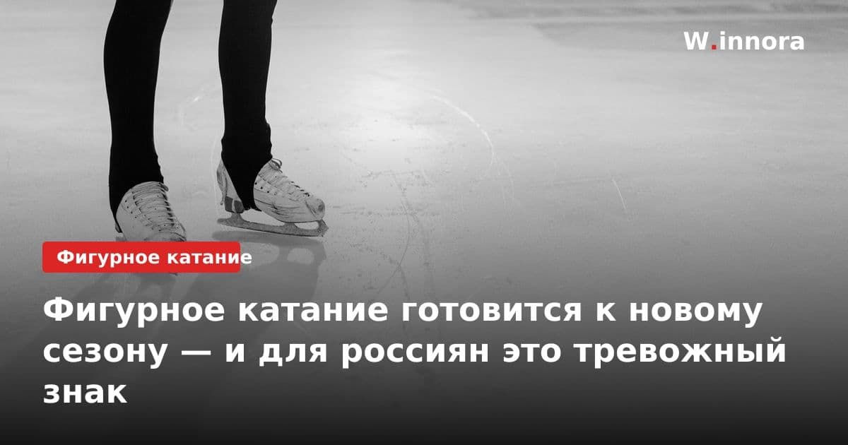 Фигурное катание готовится к новому сезону — и для россиян это тревожный знак