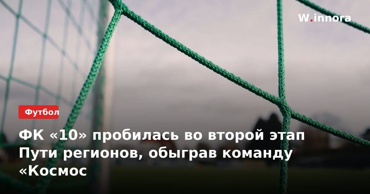 ФК «10» пробилась во второй этап Пути регионов, обыграв команду «Космос