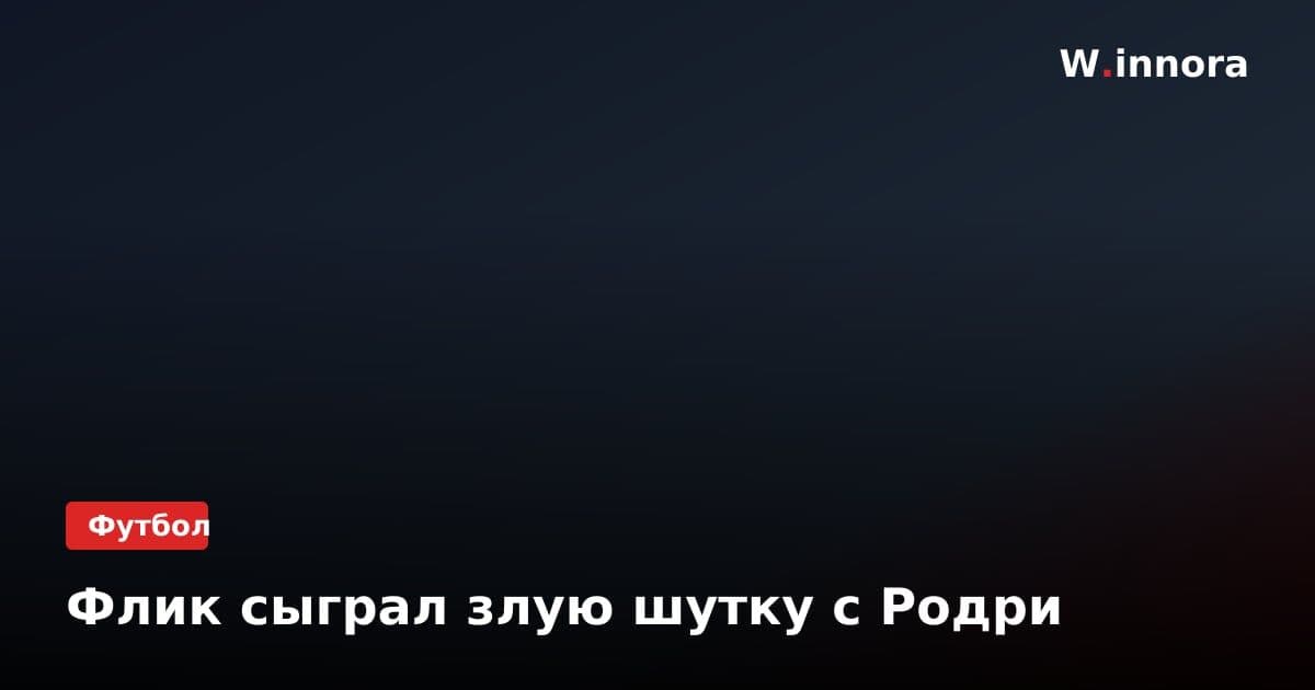 Флик сыграл злую шутку с Родри