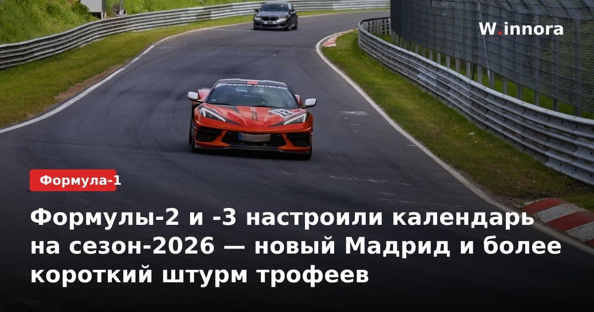 Формулы-2 и -3 настроили календарь на сезон-2026 — новый Мадрид и более короткий штурм трофеев