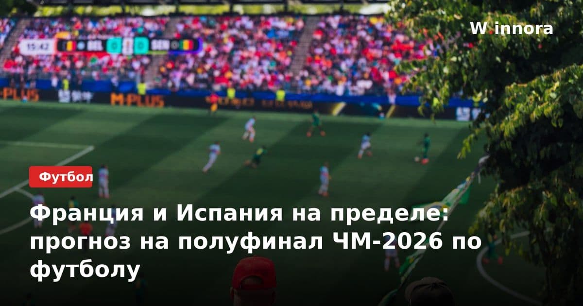 Франция и Испания на пределе: прогноз на полуфинал ЧМ-2026 по футболу