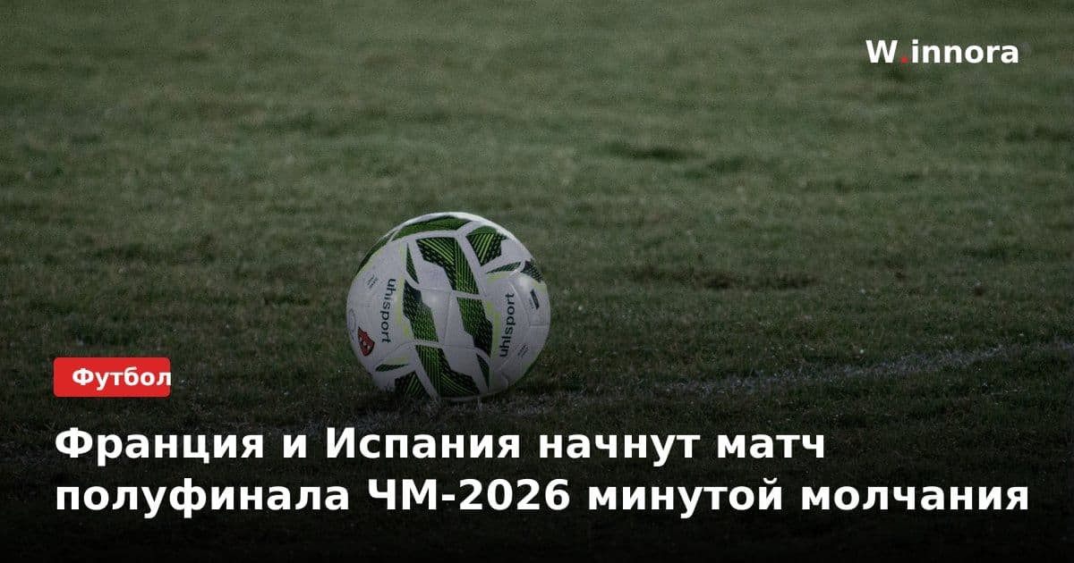 Франция и Испания начнут матч полуфинала ЧМ-2026 минутой молчания
