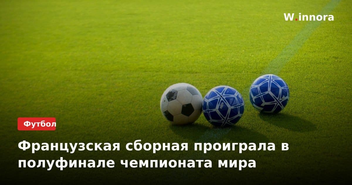 Французская сборная проиграла в полуфинале чемпионата мира