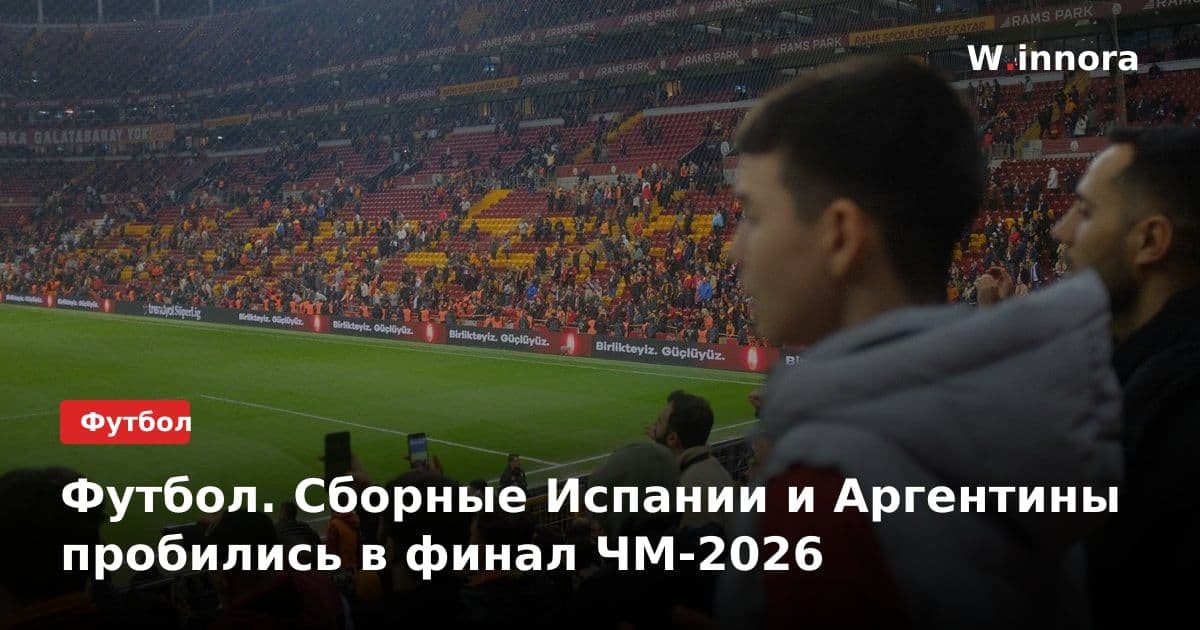 Футбол. Сборные Испании и Аргентины пробились в финал ЧМ-2026