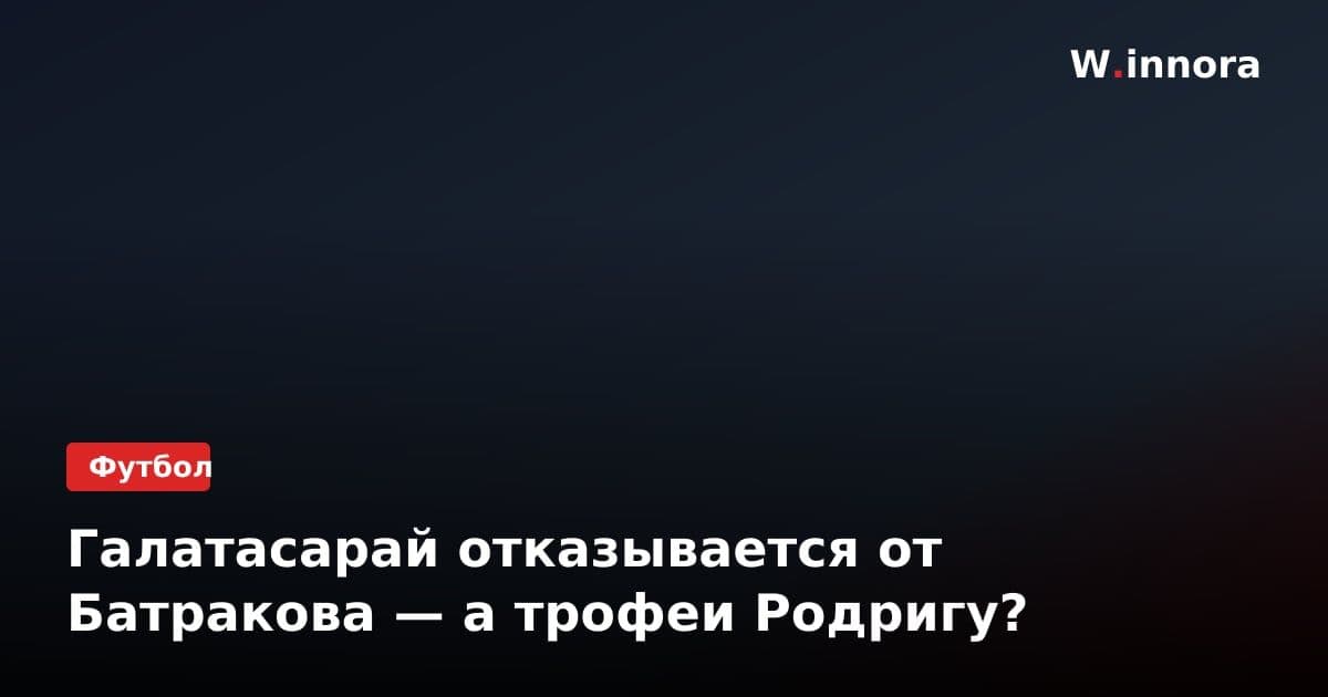 Галатасарай отказывается от Батракова — а трофеи Родригу?