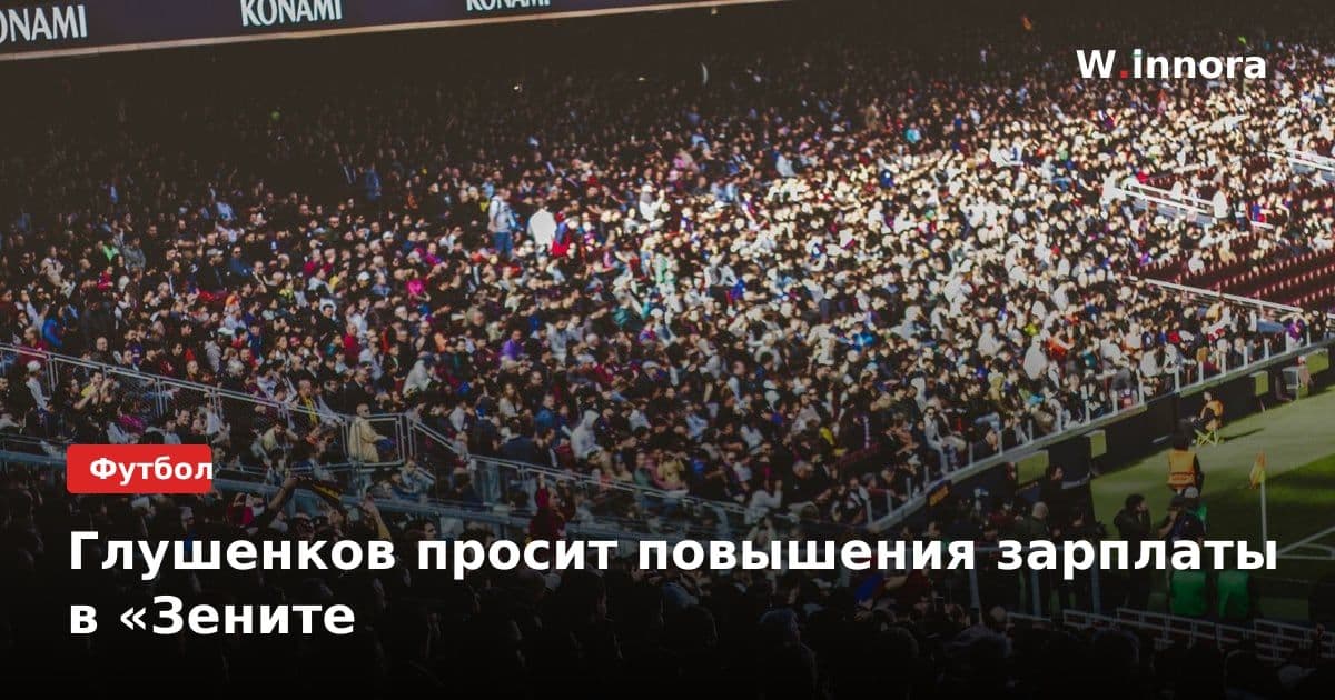 Глушенков просит повышения зарплаты в «Зените
