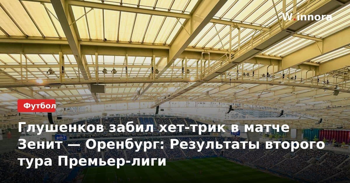 Глушенков забил хет-трик в матче Зенит — Оренбург: Результаты второго тура Премьер-лиги