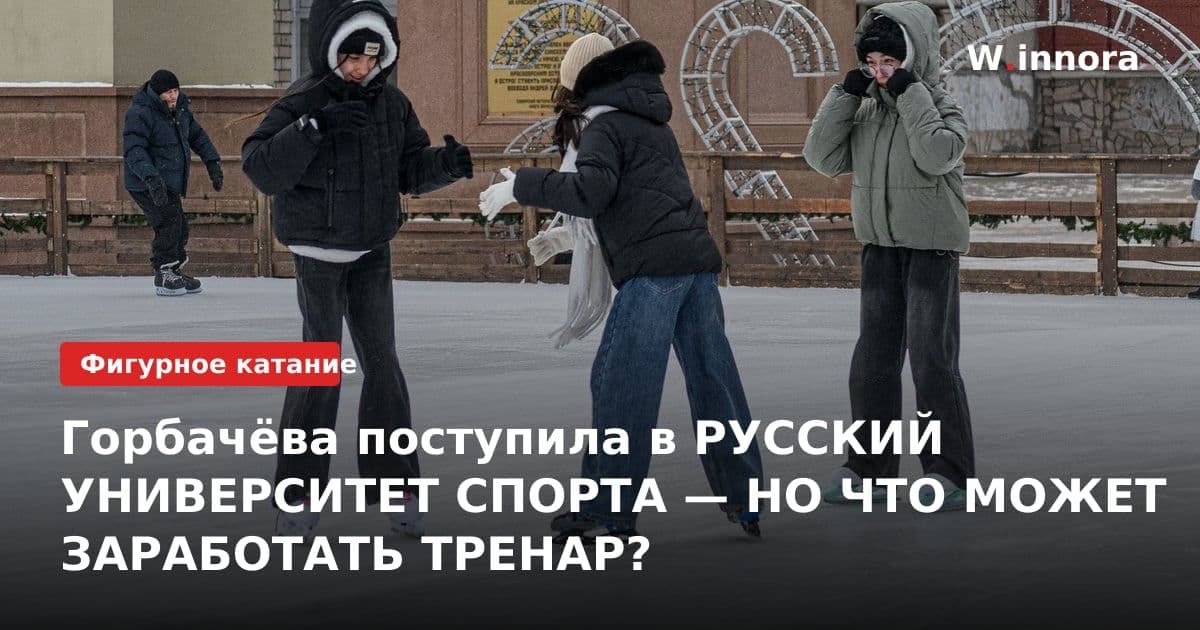 Горбачёва поступила в РУССКИЙ УНИВЕРСИТЕТ СПОРТА — НО ЧТО МОЖЕТ ЗАРАБОТАТЬ ТРЕНАР?
