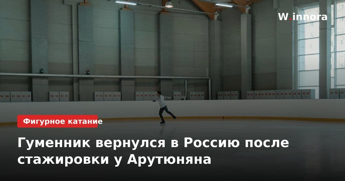 Гуменник вернулся в Россию после стажировки у Арутюняна