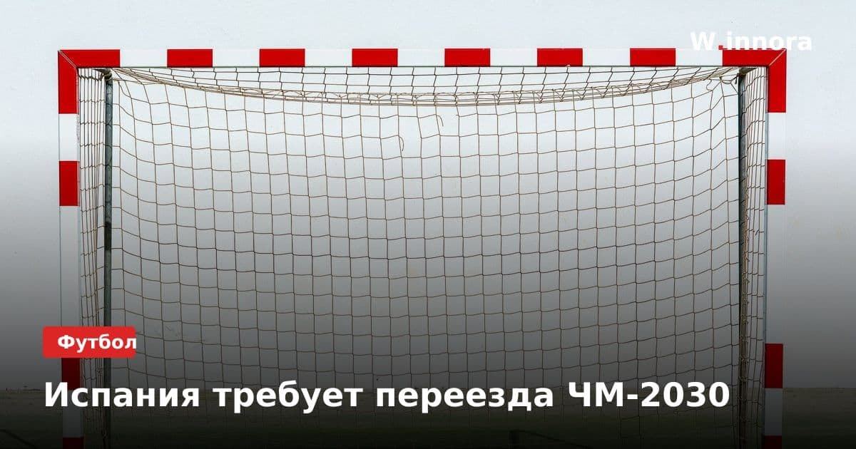 Испания требует переезда ЧМ-2030
