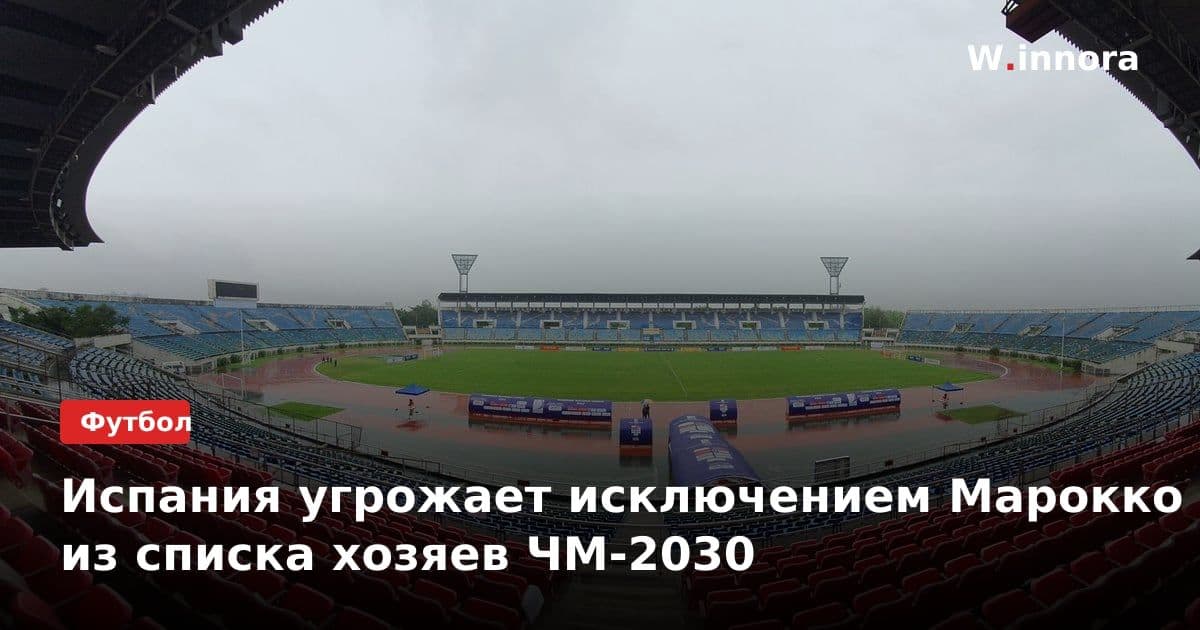 Испания угрожает исключением Марокко из списка хозяев ЧМ-2030