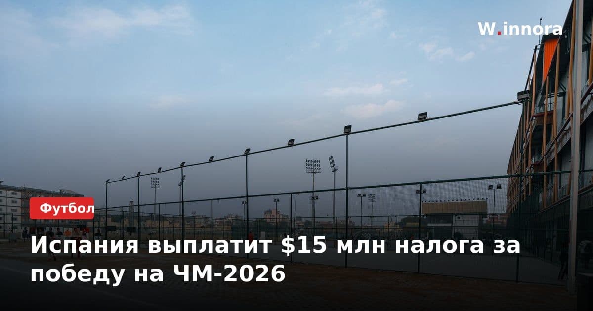 Испания выплатит $15 млн налога за победу на ЧМ-2026