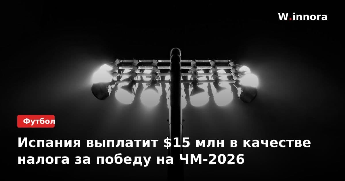 Испания выплатит $15 млн в качестве налога за победу на ЧМ-2026