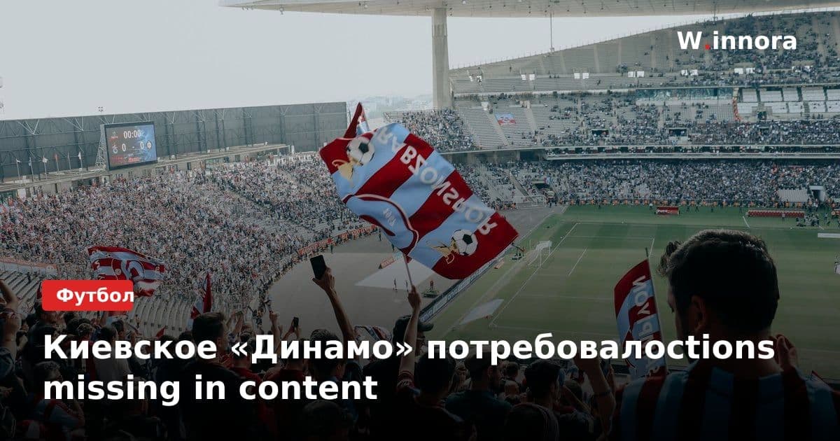 Киевское «Динамо» потребовалоctions missing in content