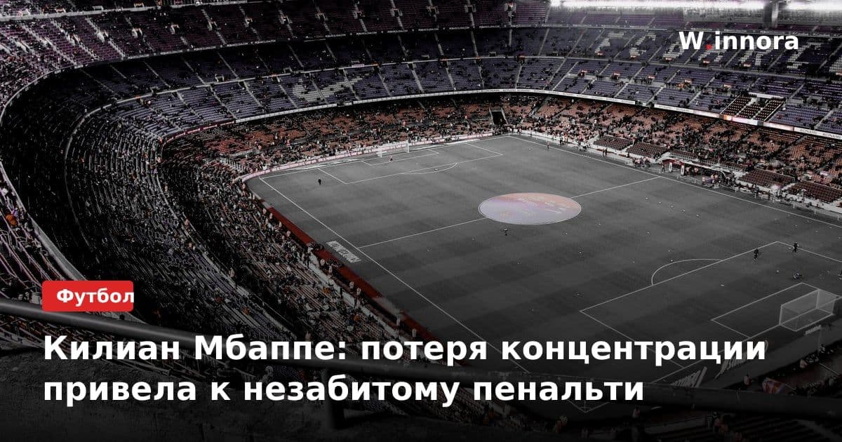 Килиан Мбаппе: потеря концентрации привела к незабитому пенальти