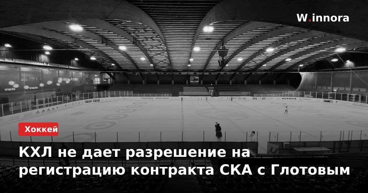 КХЛ не дает разрешение на регистрацию контракта СКА с Глотовым
