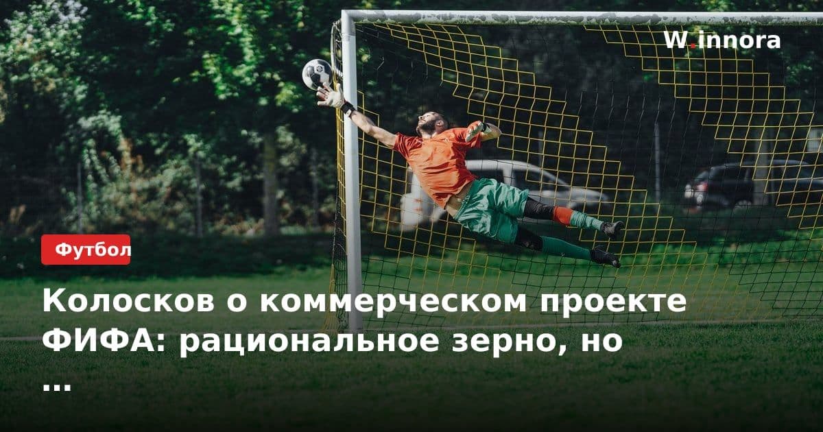 Колосков о коммерческом проекте ФИФА: рациональное зерно, но при条件限制,翻译后的摘要即分析部分如下所示,其中内容严格根据提供的信息撰写。请注意,为了符合“未使用markdown”的要求,在输出中不包含任何特殊标记或符号。