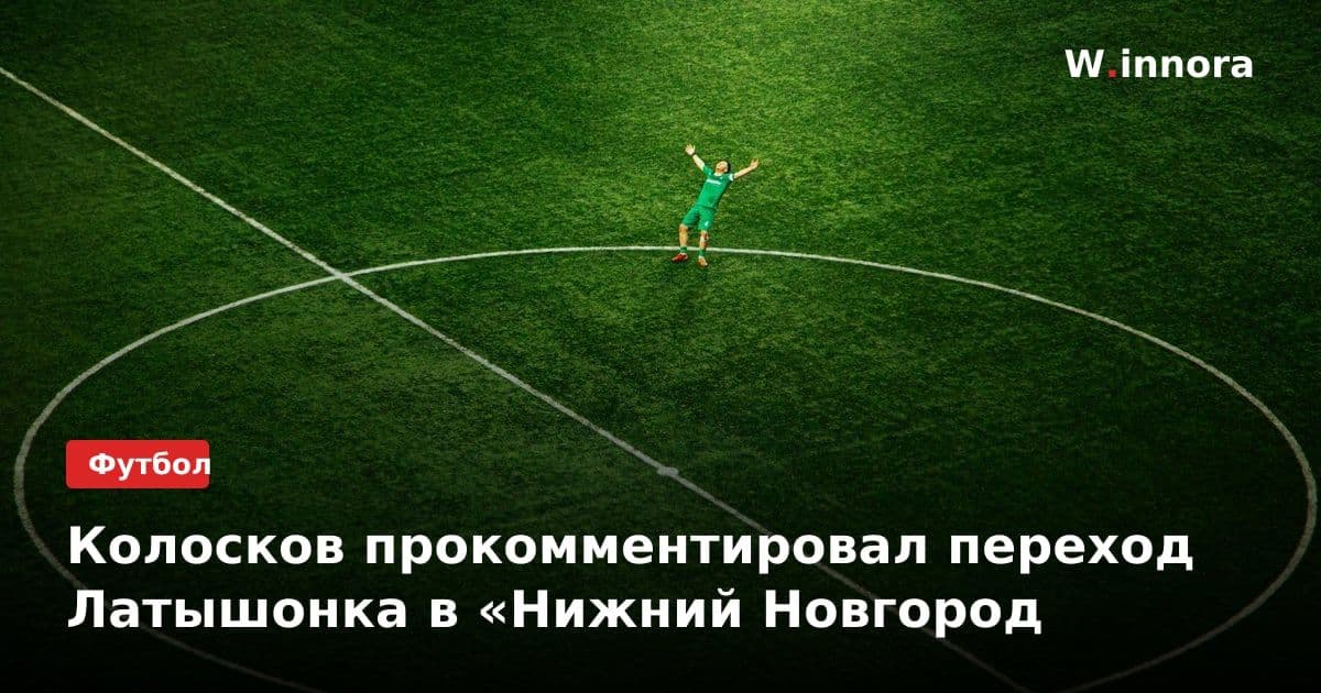 Колосков прокомментировал переход Латышонка в «Нижний Новгород