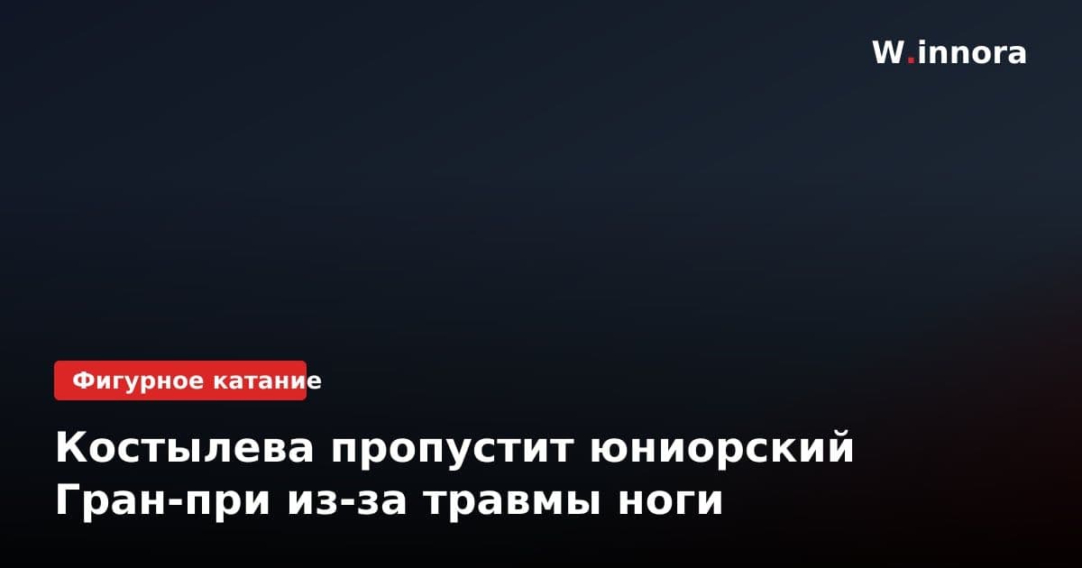 Костылева пропустит юниорский Гран-при из-за травмы ноги