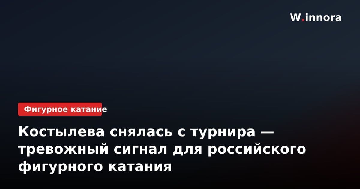 Костылева снялась с турнира — тревожный сигнал для российского фигурного катания