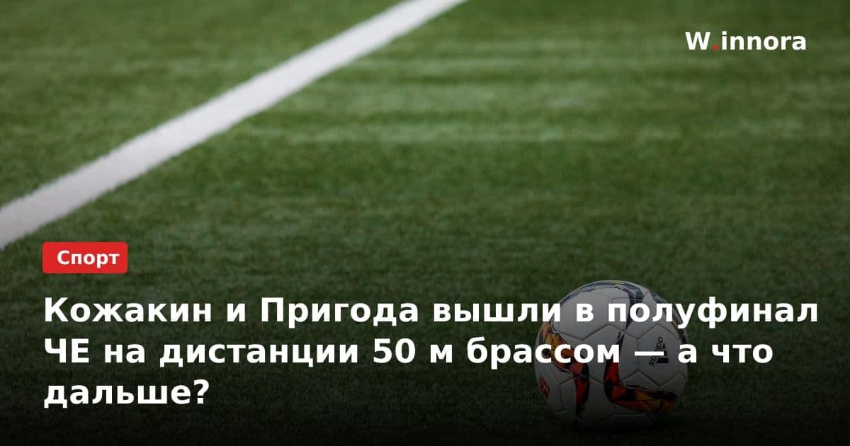 Кожакин и Пригода вышли в полуфинал ЧЕ на дистанции 50 м брассом — а что дальше?
