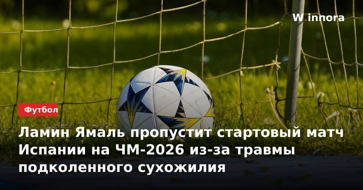 Ламин Ямаль пропустит стартовый матч Испании на ЧМ-2026 из-за травмы подколенного сухожилия