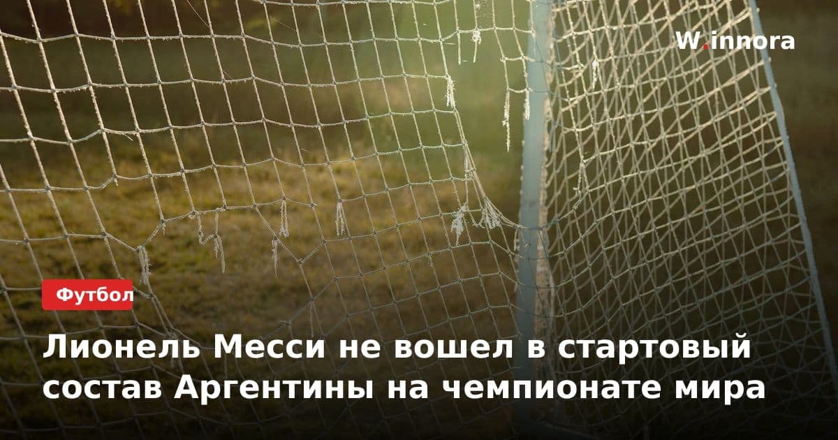 Лионель Месси не вошел в стартовый состав Аргентины на чемпионате мира