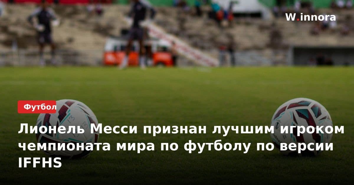 Лионель Месси признан лучшим игроком чемпионата мира по футболу по версии IFFHS