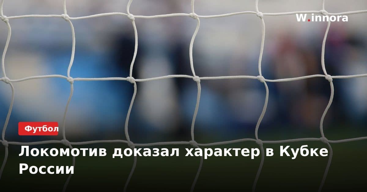 Локомотив доказал характер в Кубке России