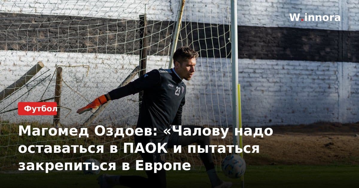 Магомед Оздоев: «Чалову надо оставаться в ПАОК и пытаться закрепиться в Европе