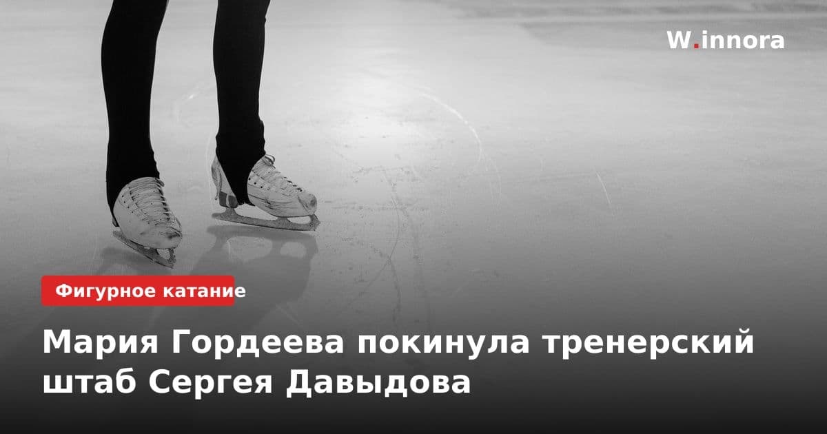 Мария Гордеева покинула тренерский штаб Сергея Давыдова
