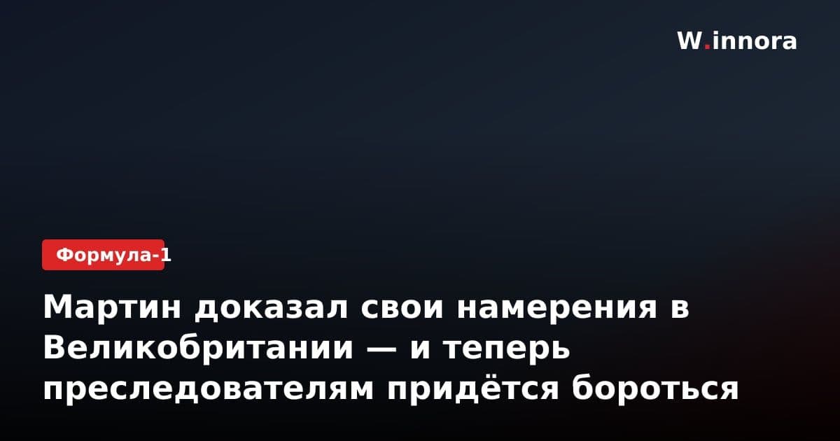 Мартин доказал свои намерения в Великобритании — и теперь преследователям придётся бороться