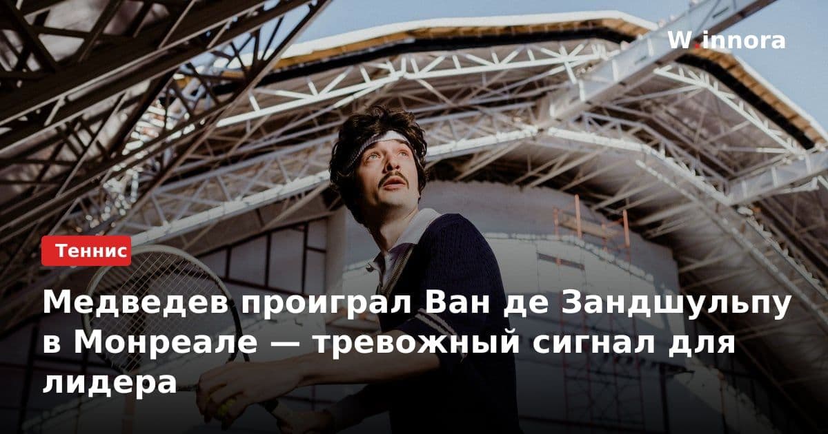 Медведев проиграл Ван де Зандшульпу в Монреале — тревожный сигнал для лидера