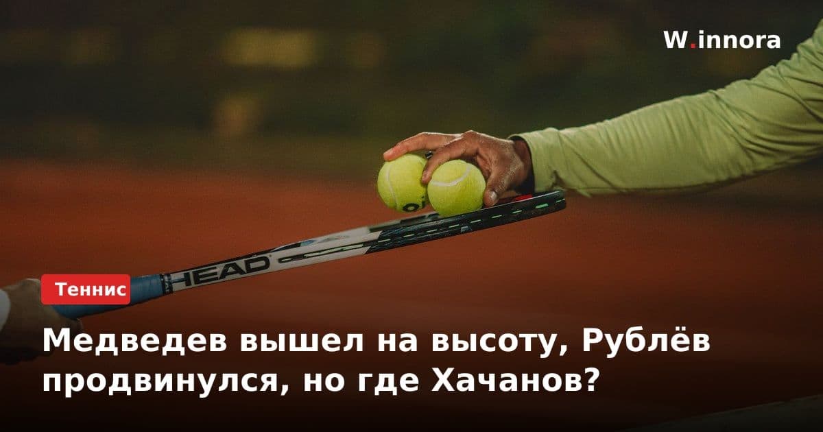 Медведев вышел на высоту, Рублёв продвинулся, но где Хачанов?