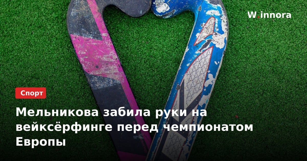 Мельникова забила руки на вейксёрфинге перед чемпионатом Европы