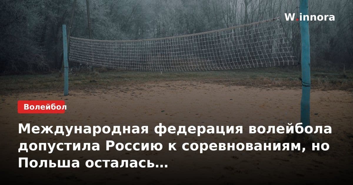 Международная федерация волейбола допустила Россию к соревнованиям, но Польша осталась возмутителем спокойствия