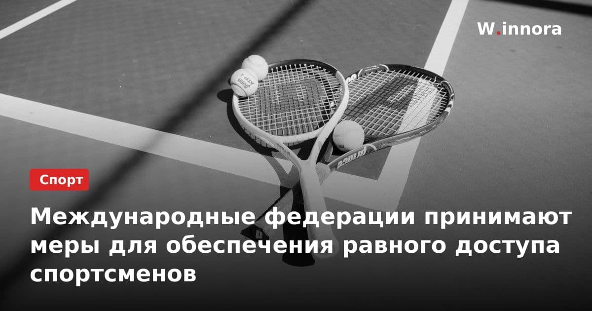 Международные федерации принимают меры для обеспечения равного доступа спортсменов