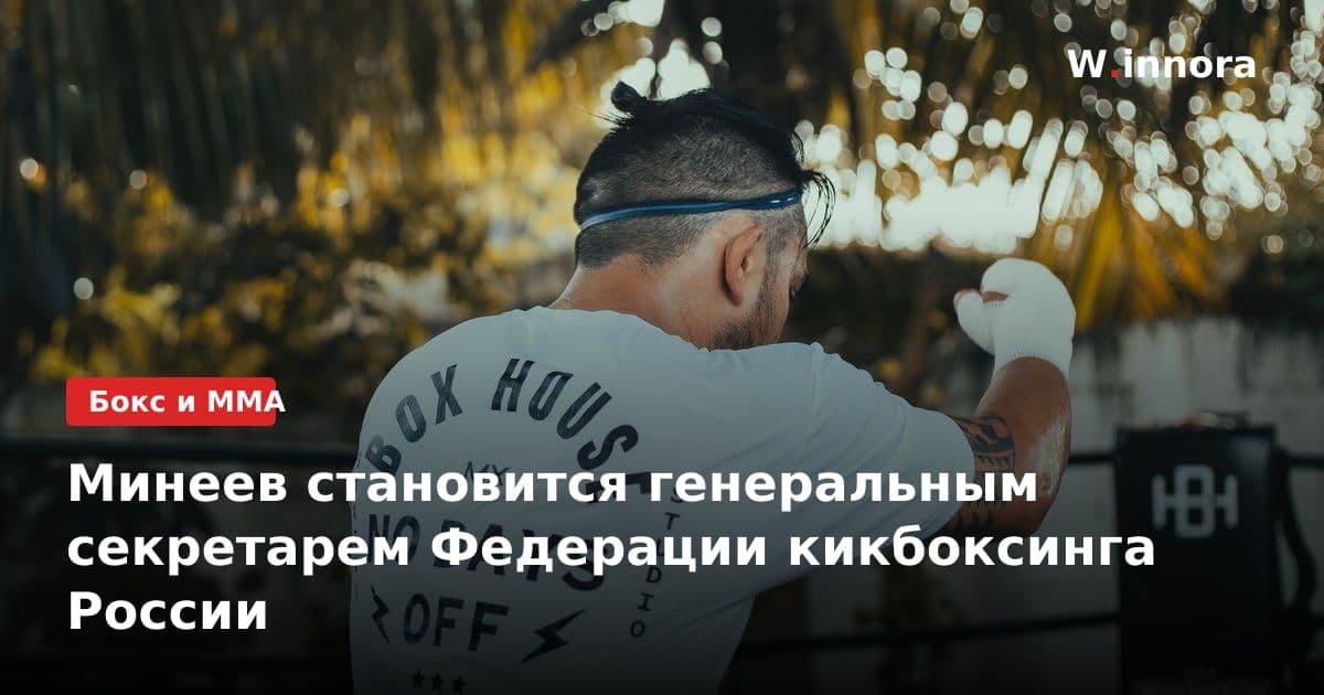 Минеев становится генеральным секретарем Федерации кикбоксинга России