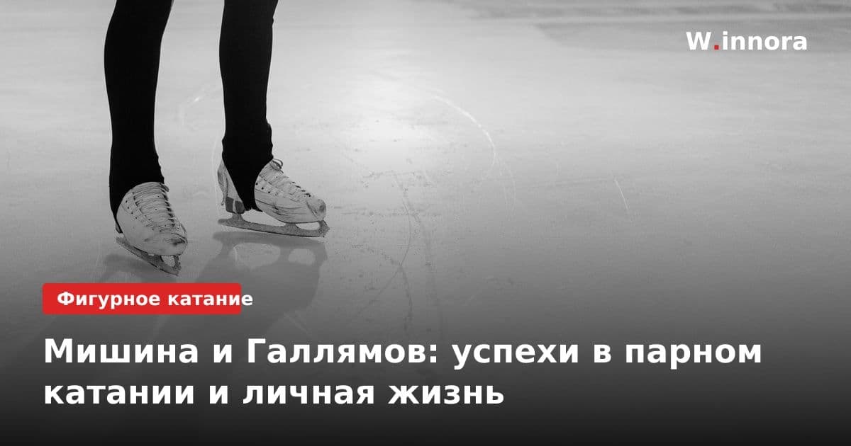 Мишина и Галлямов: успехи в парном катании и личная жизнь