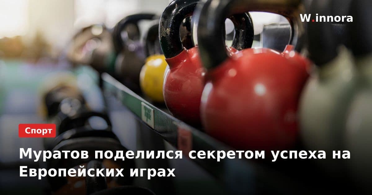 Муратов поделился секретом успеха на Европейских играх