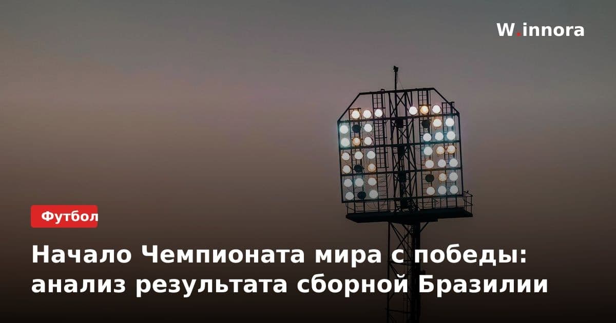 Начало Чемпионата мира с победы: анализ результата сборной Бразилии