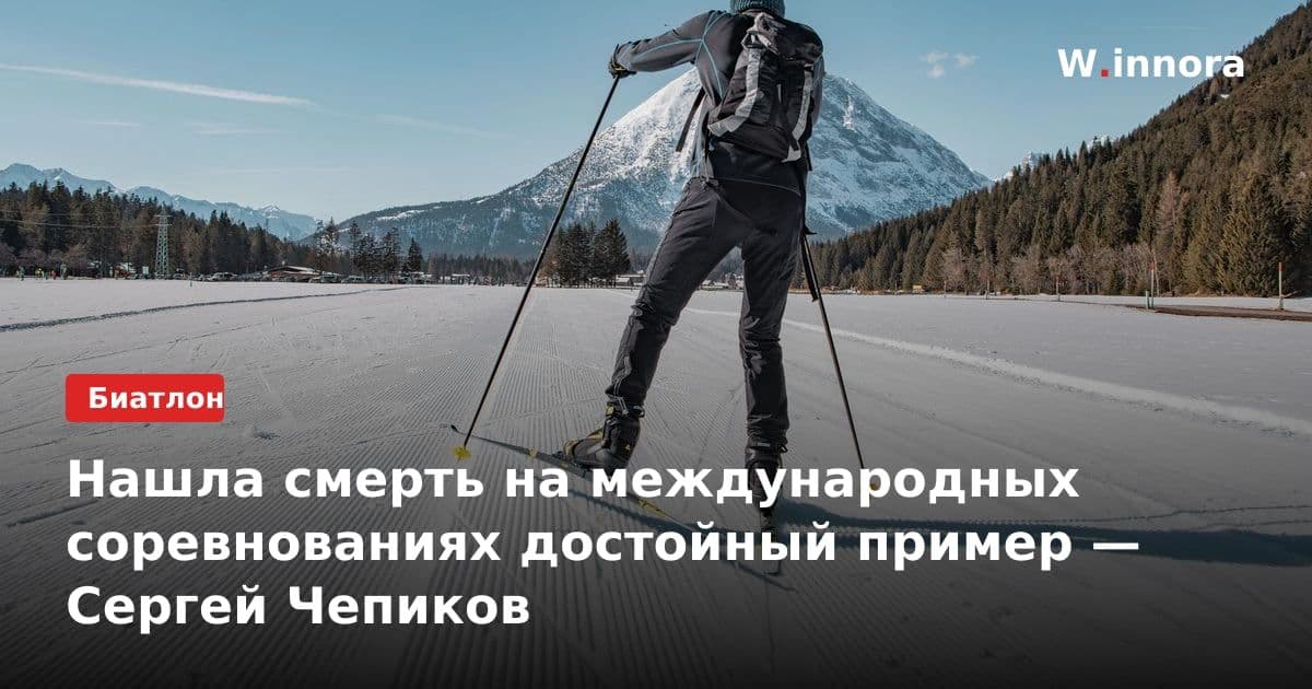 Нашла смерть на международных соревнованиях достойный пример — Сергей Чепиков