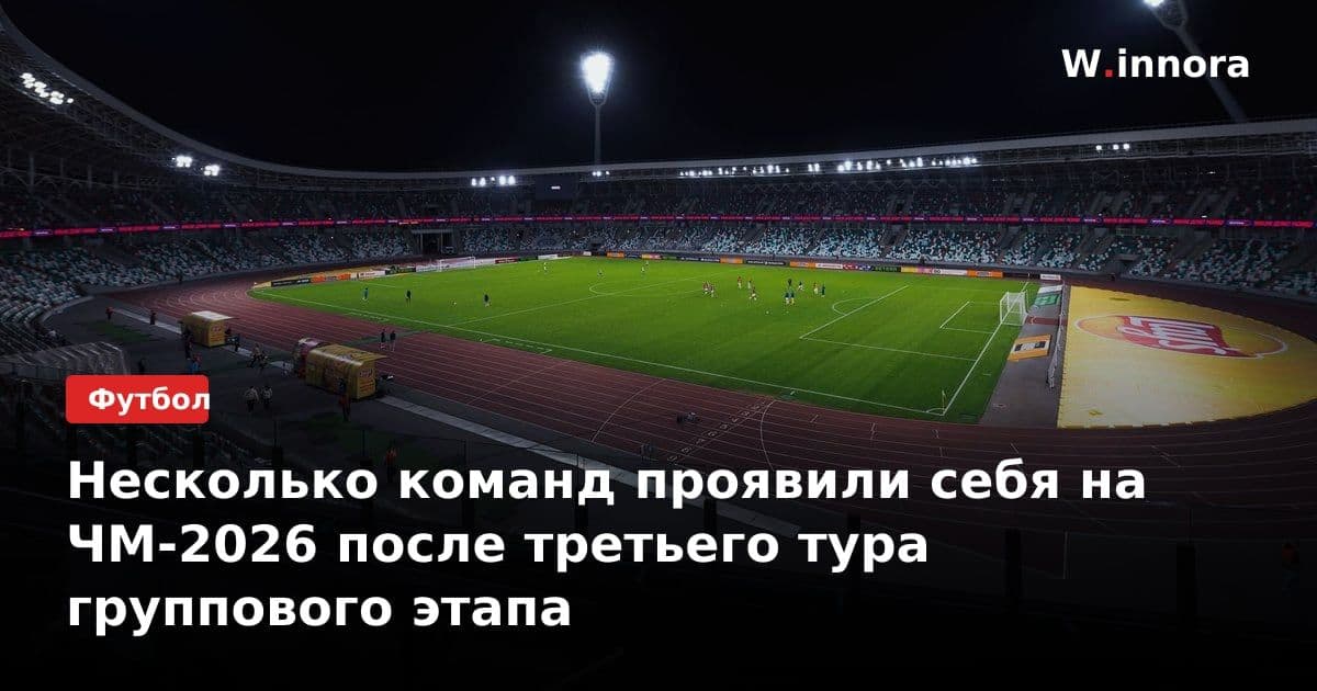 Несколько команд проявили себя на ЧМ-2026 после третьего тура группового этапа