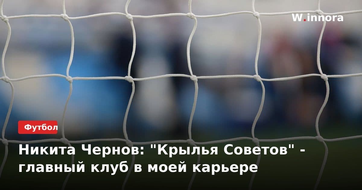 Никита Чернов: "Крылья Советов" - главный клуб в моей карьере