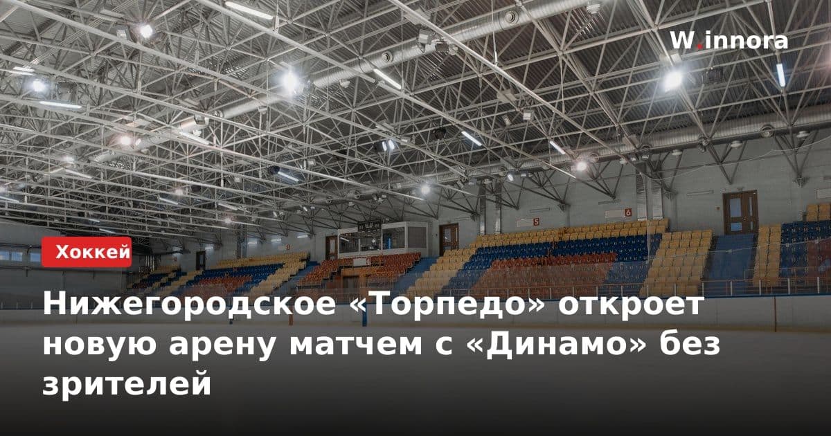 Нижегородское «Торпедо» откроет новую арену матчем с «Динамо» без зрителей