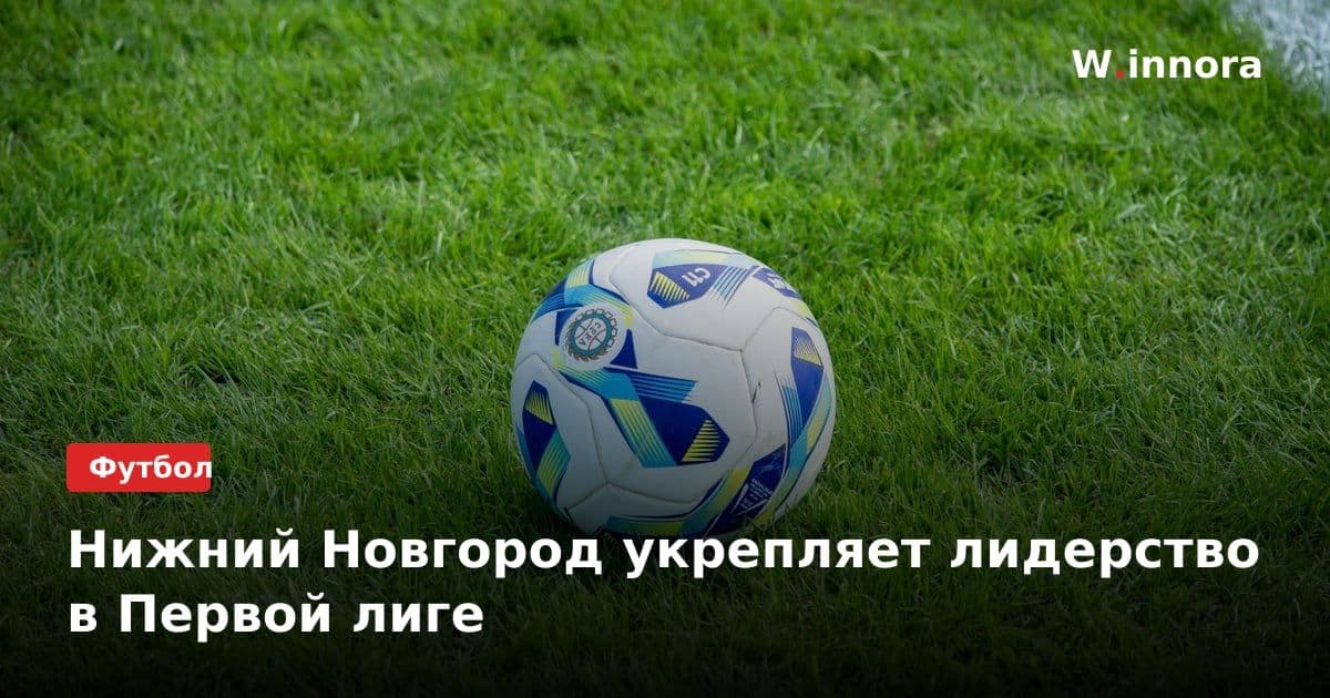 Нижний Новгород укрепляет лидерство в Первой лиге