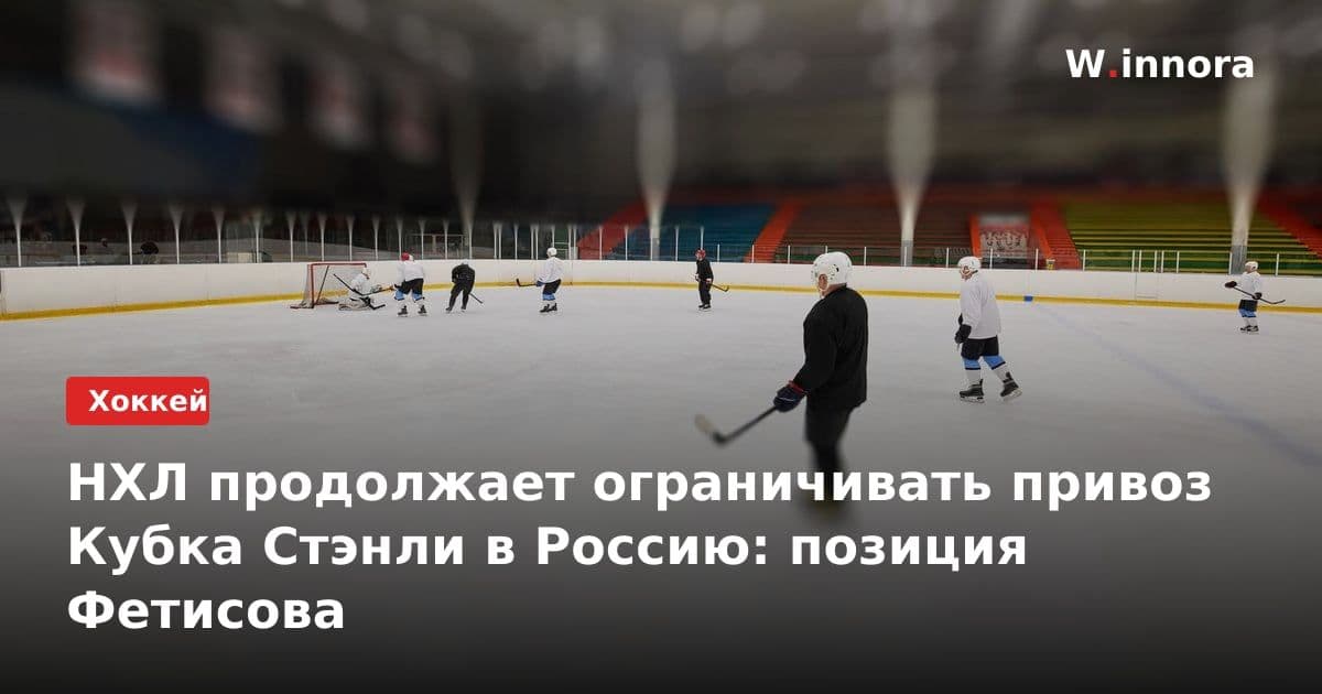 НХЛ продолжает ограничивать привоз Кубка Стэнли в Россию: позиция Фетисова