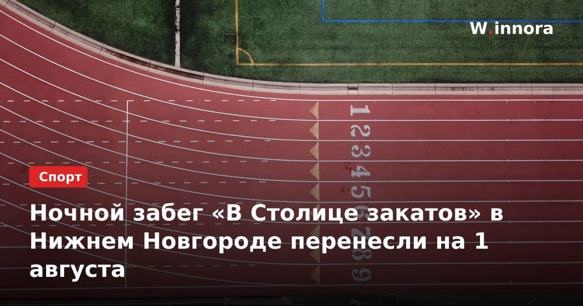 Ночной забег «В Столице закатов» в Нижнем Новгороде перенесли на 1 августа